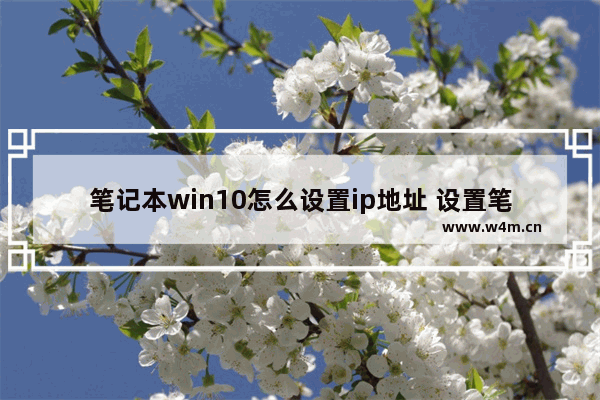 笔记本win10怎么设置ip地址 设置笔记本Win10IP，步骤简单！