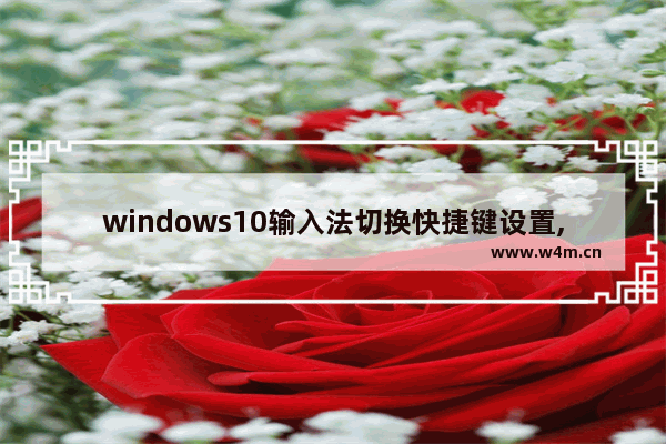 windows10输入法切换快捷键设置,win10如何设置输入法切换快捷键