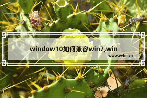 window10如何兼容win7,win10家庭版兼容性设置哪里找