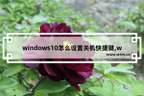 windows10怎么设置关机快捷键,win关机快捷键win10关机键盘快捷键