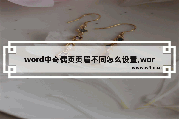 word中奇偶页页眉不同怎么设置,word怎样设置奇偶页不同页眉