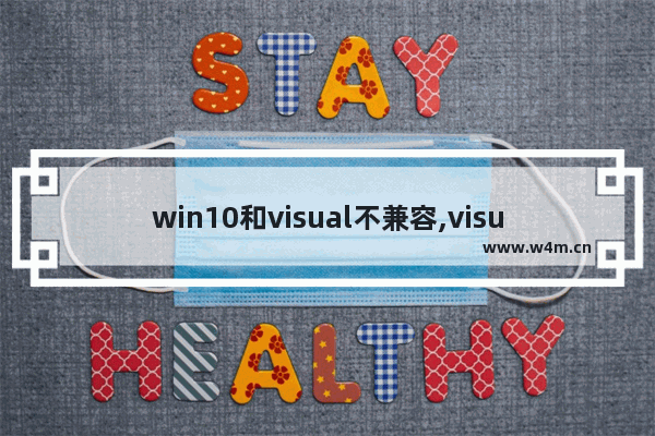 win10和visual不兼容,visual C++与电脑不兼容