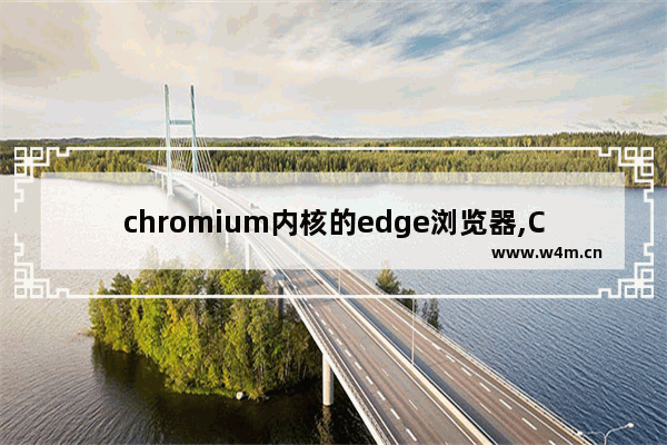 chromium内核的edge浏览器,Chromium 版 Edge