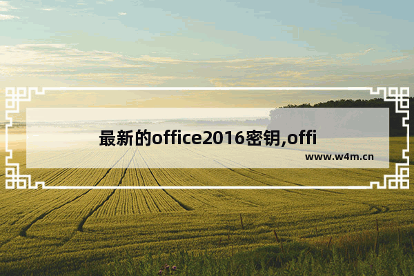 最新的office2016密钥,office2016精简版激活密钥