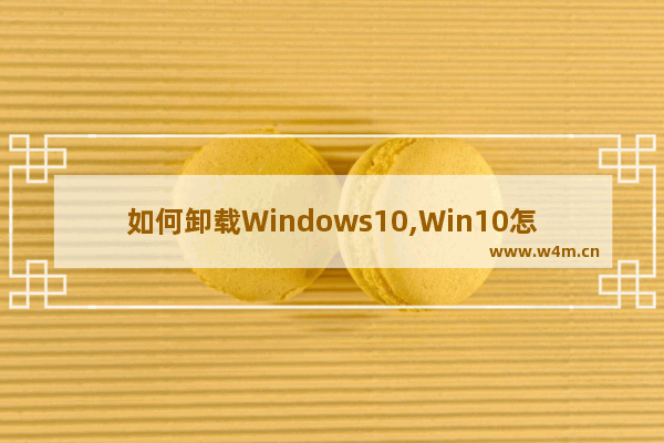 如何卸载Windows10,Win10怎么卸载系统