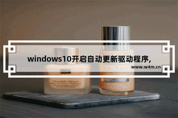 windows10开启自动更新驱动程序,win10会不会自动更新驱动