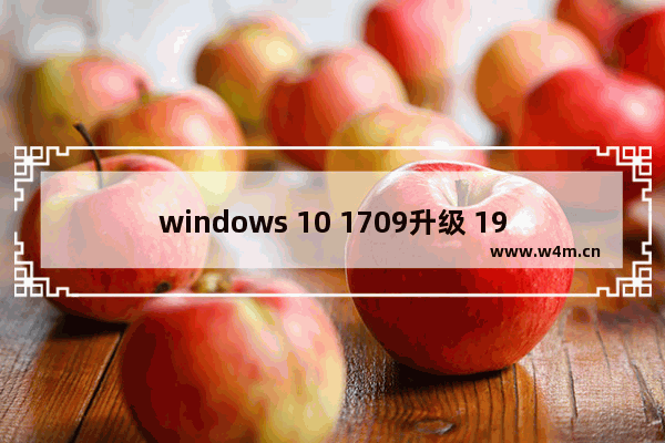 windows 10 1709升级 1909,win101809更新1909