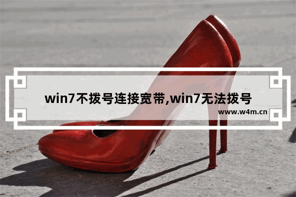 win7不拨号连接宽带,win7无法拨号上网