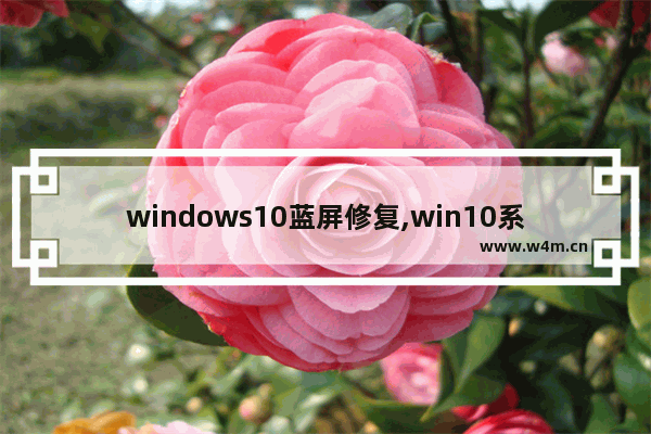 windows10蓝屏修复,win10系统蓝屏修复