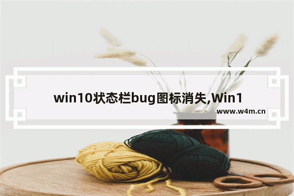 win10状态栏bug图标消失,Win10任务栏异常