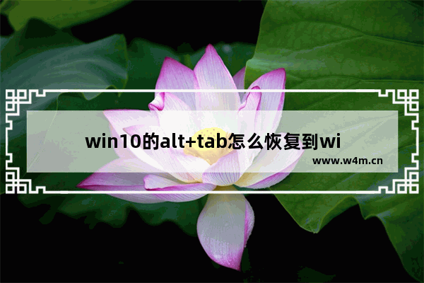 win10的alt+tab怎么恢复到win7的状态,win10取消alt快捷键