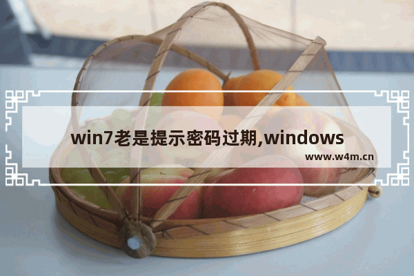 win7老是提示密码过期,windows提示密码过期怎么回事