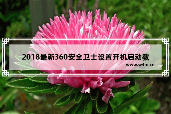 2018最新360安全卫士设置开机启动教程下载,2018最新360安全卫士设置开机启动教程在哪