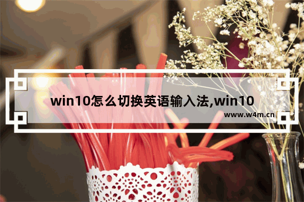 win10怎么切换英语输入法,win10输入法中英文切换快捷键设置