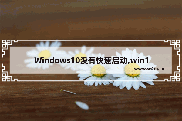 Windows10没有快速启动,win10没有快速开机