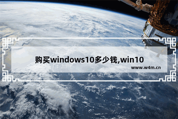 购买windows10多少钱,win10正版需要多少钱