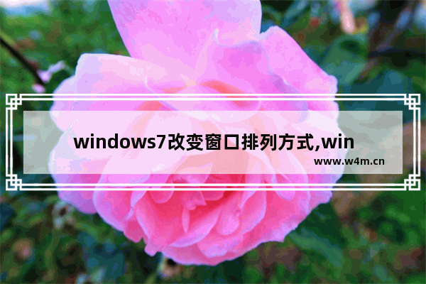 windows7改变窗口排列方式,windows7自动排列窗口的三种方式