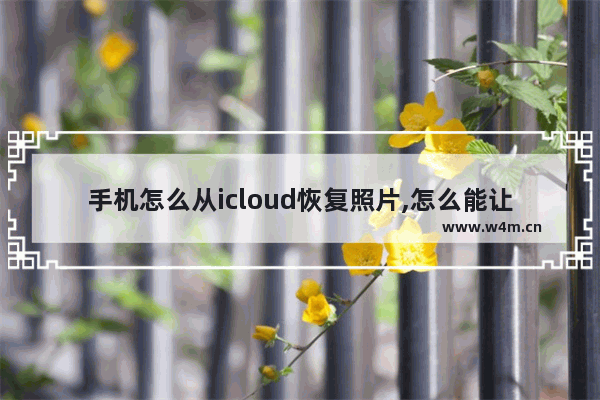 手机怎么从icloud恢复照片,怎么能让icloud的照片恢复到手机