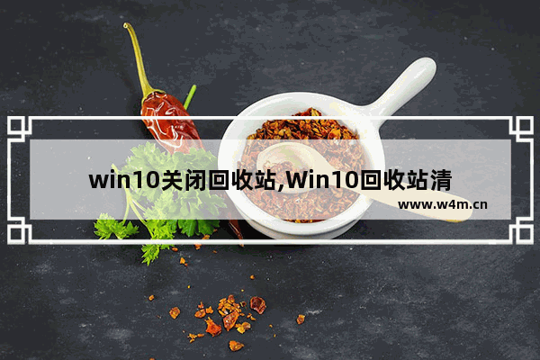 win10关闭回收站,Win10回收站清空的文件怎么找回来