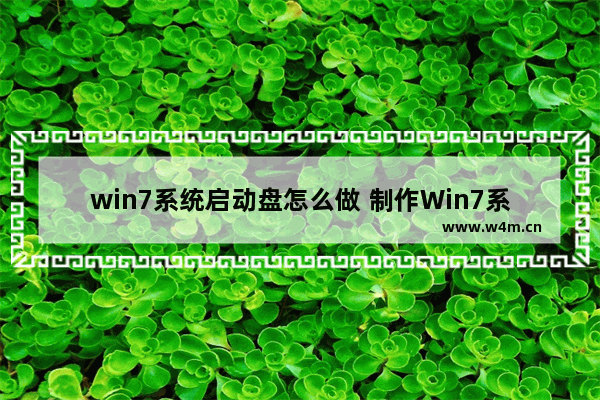 win7系统启动盘怎么做 制作Win7系统启动盘的方法