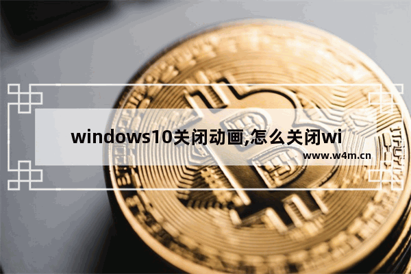 windows10关闭动画,怎么关闭win10动画