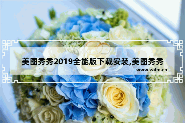 美图秀秀2019全能版下载安装,美图秀秀2019最新版