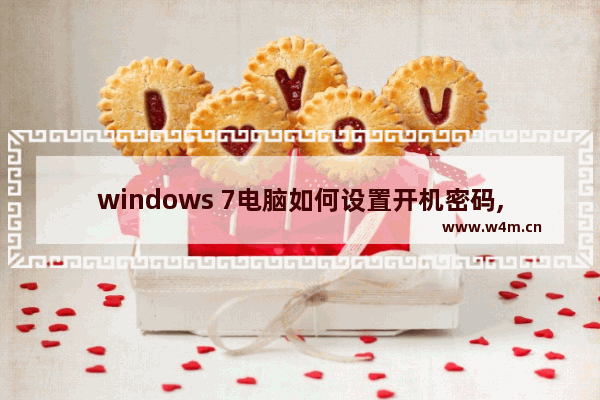 windows 7电脑如何设置开机密码,电脑win 7系统开机设置密码怎么设置