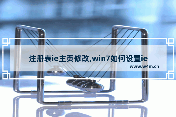 注册表ie主页修改,win7如何设置ie为默认浏览器 修改注册表