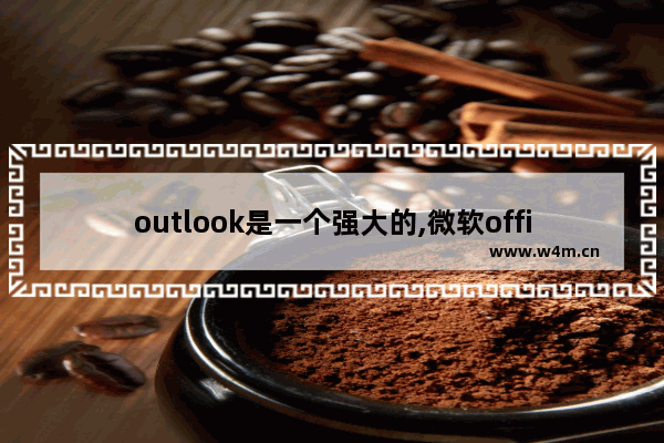 outlook是一个强大的,微软office outlook