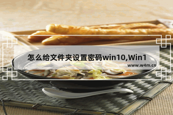 怎么给文件夹设置密码win10,Win10如何给文件夹设置密码