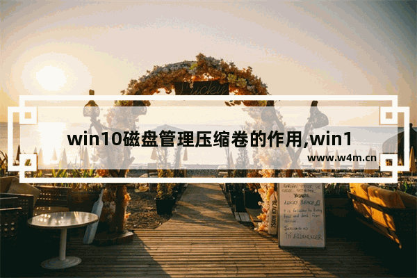 win10磁盘管理压缩卷的作用,win10磁盘分区删除卷