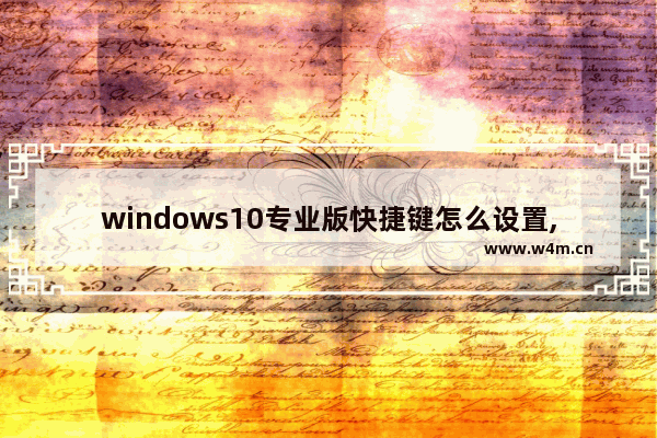 windows10专业版快捷键怎么设置,Windows10常用快捷键