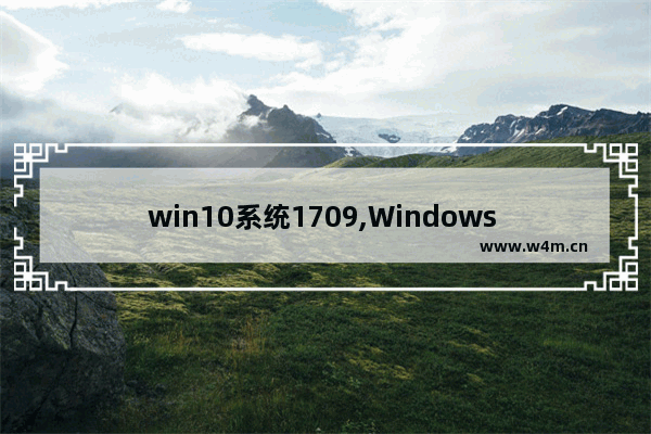 win10系统1709,Windows 90