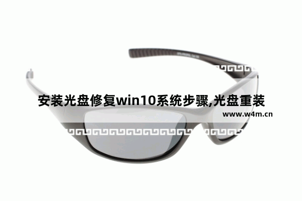 安装光盘修复win10系统步骤,光盘重装系统win10步骤和详细教程