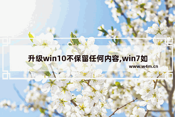 升级win10不保留任何内容,win7如何升级win10系统又保留资料