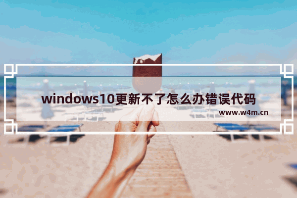 windows10更新不了怎么办错误代码0x8007002,win100x80070003错误代码