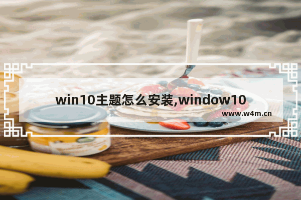 win10主题怎么安装,window10主题软件