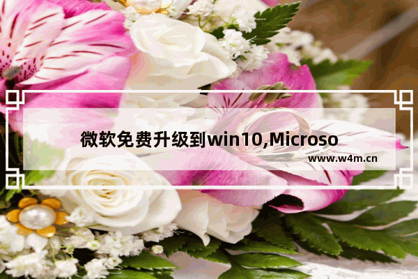 微软免费升级到win10,Microsoft Windows 10