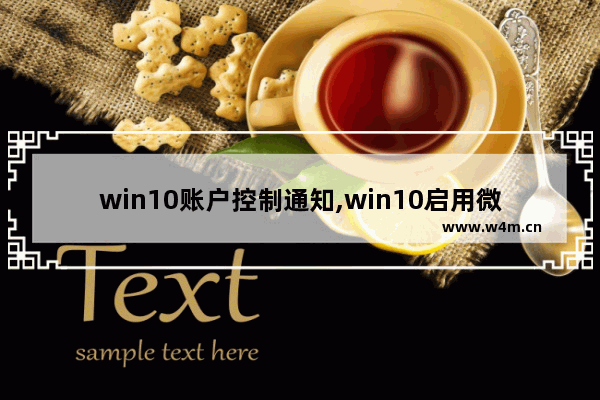 win10账户控制通知,win10启用微软账户