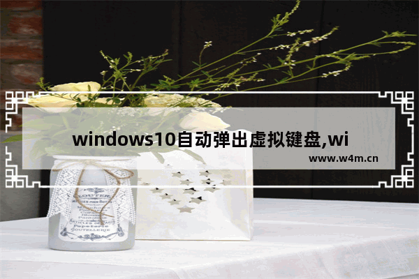 windows10自动弹出虚拟键盘,win10虚拟键盘没反应