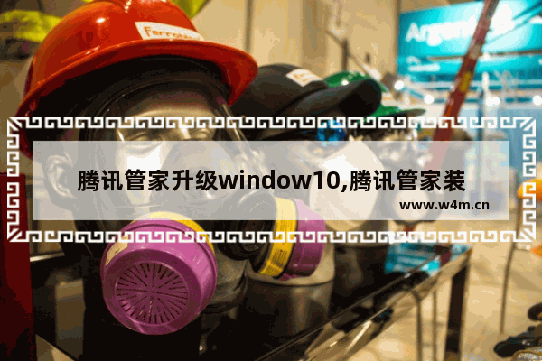 腾讯管家升级window10,腾讯管家装win10