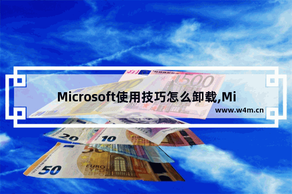 Microsoft使用技巧怎么卸载,Microsoft使用技巧