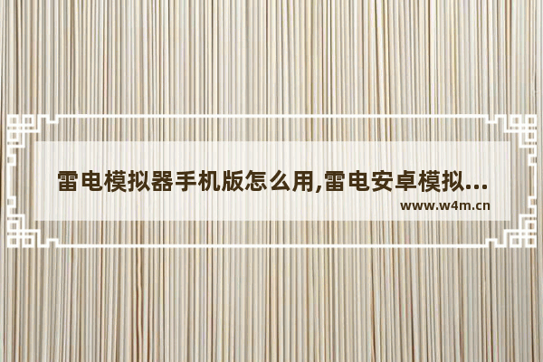 雷电模拟器手机版怎么用,雷电安卓模拟器官方网站