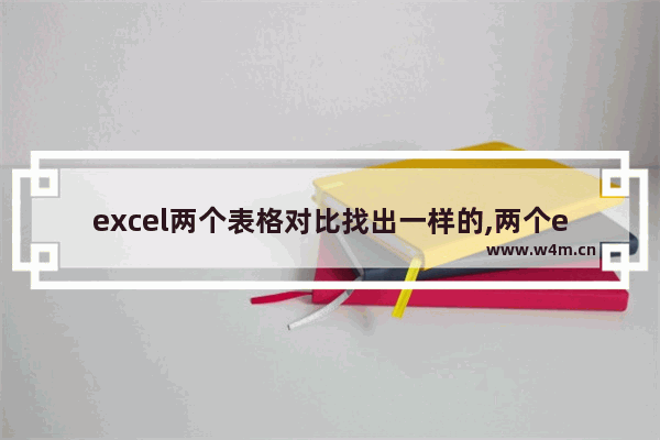 excel两个表格对比找出一样的,两个excel表格对比找相同