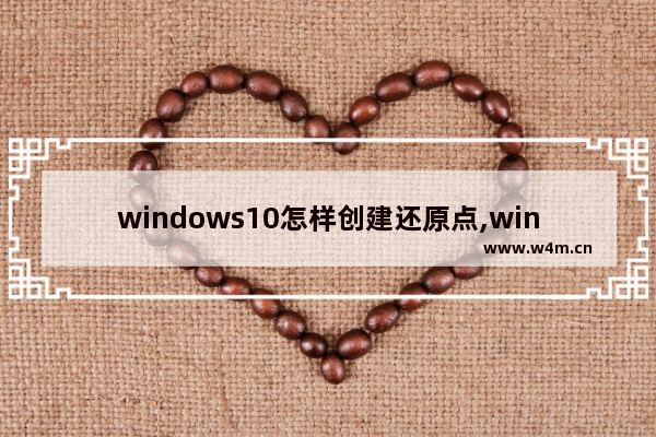 windows10怎样创建还原点,win10系统怎样创建系统还原点