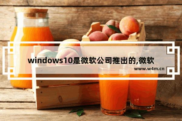 windows10是微软公司推出的,微软推出Windows