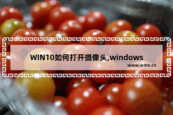 WIN10如何打开摄像头,windows10摄像头设置