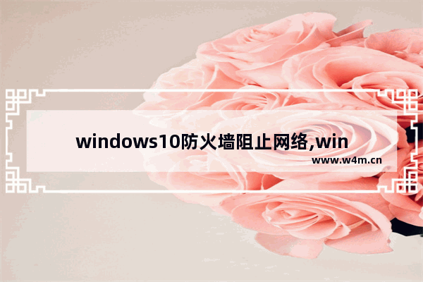 windows10防火墙阻止网络,windows防火墙阻止