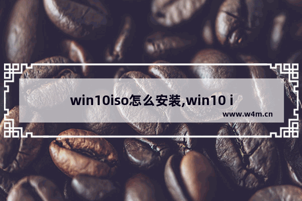 win10iso怎么安装,win10 iso怎么装系统