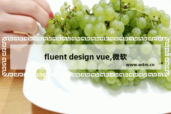 fluent design vue,微软Fluent Design